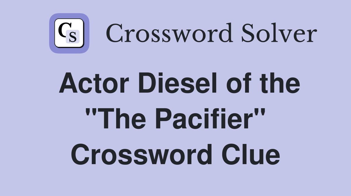 Actor Diesel of the "The Pacifier" Crossword Clue Answers Crossword Solver